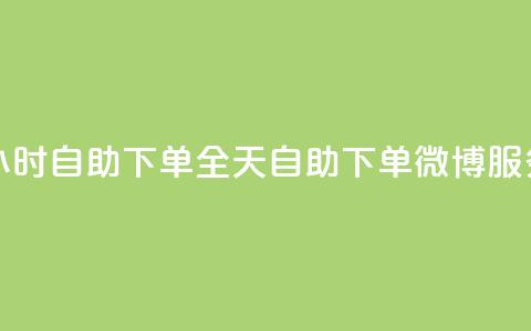 24小时自助下单wb(全天自助下单微博服务) 第1张 24小时自助下单wb(全天自助下单微博服务) 第1张