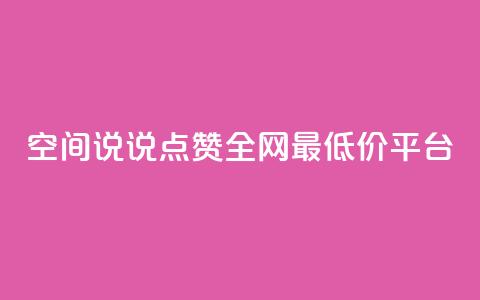 空间说说点赞全网最低价平台 - 全网最低价点赞平台,助您提升曝光,惊人价格!~ 第1张 空间说说点赞全网最低价平台 - 全网最低价点赞平台,助您提升曝光,惊人价格!~ 第1张