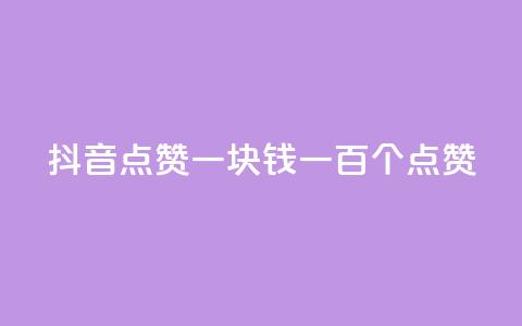 抖音点赞一块钱一百个点赞 - 抖音点赞新玩法：一块钱获取一百个点赞。 第1张