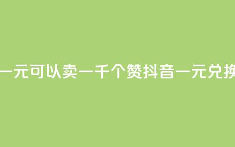 抖音一元可以卖一千个赞(抖音一元兑换千赞) 第1张 抖音一元可以卖一千个赞(抖音一元兑换千赞) 第1张