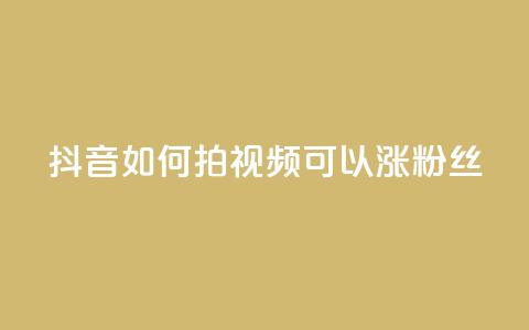 抖音如何拍视频可以涨粉丝 - 如何拍抖音视频吸引更多粉丝?! 第1张 抖音如何拍视频可以涨粉丝 - 如何拍抖音视频吸引更多粉丝?! 第1张