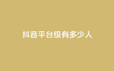 抖音平台75级有多少人 - 抖音平台75级会员数量惊人,你猜有多少人?~ 第1张 抖音平台75级有多少人 - 抖音平台75级会员数量惊人,你猜有多少人?~ 第1张