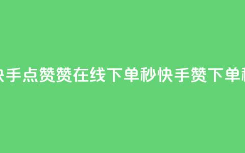 快手点赞赞在线下单秒(快手赞 下单秒) 第1张 快手点赞赞在线下单秒(快手赞 下单秒) 第1张