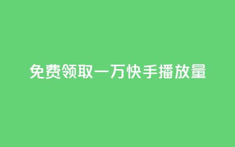 免费领取一万快手播放量 - 免费获取一万快手播放量的机会~ 第1张 免费领取一万快手播放量 - 免费获取一万快手播放量的机会~ 第1张
