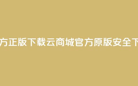 云商城app官方正版下载 - 云商城官方原版app安全下载~ 第1张 云商城app官方正版下载 - 云商城官方原版app安全下载~ 第1张