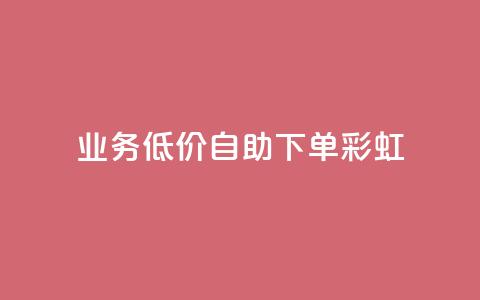 dy业务低价自助下单彩虹 - 便捷自助下单:彩虹dy业务超低价格~ 第1张 dy业务低价自助下单彩虹 - 便捷自助下单:彩虹dy业务超低价格~ 第1张