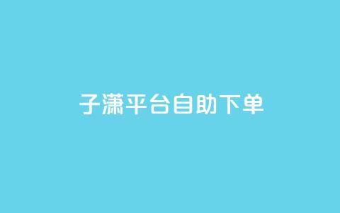 子潇平台自助下单,qq自助平台全网最低 - qq业务代下单 qq免费装扮链接代码 第1张 子潇平台自助下单,qq自助平台全网最低 - qq业务代下单 qq免费装扮链接代码 第1张