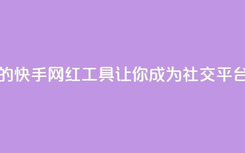 热门的快手网红工具，让你成为社交平台明星 第1张