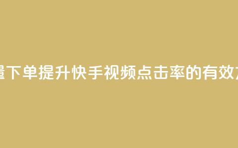 快手播放量下单 - 提升快手视频点击率的有效方法! 第1张 快手播放量下单 - 提升快手视频点击率的有效方法! 第1张
