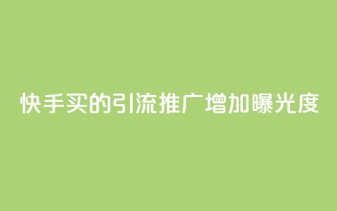 快手买的引流推广增加曝光度 - 如何通过快手购买引流推广，提高品牌曝光度。  第1张
