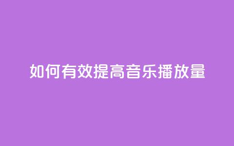 如何有效提高QQ音乐播放量 第1张 如何有效提高QQ音乐播放量 第1张