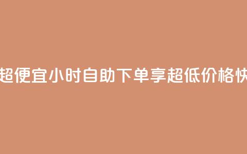 24小时自助下单超便宜 - 24小时自助下单享超低价格快来体验! 第1张 24小时自助下单超便宜 - 24小时自助下单享超低价格快来体验! 第1张