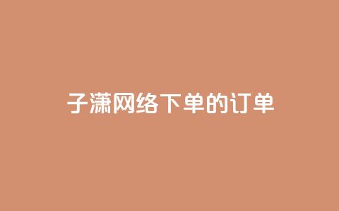 子潇网络下单的订单,QQ代刷低价24小时 - 拼多多业务自助平台 拼多多砍一刀流程图 第1张 子潇网络下单的订单,QQ代刷低价24小时 - 拼多多业务自助平台 拼多多砍一刀流程图 第1张