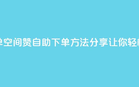 qq空间说说赞自助下单 - qq空间赞自助下单方法分享,让你轻松获得更多赞!~ 第1张 qq空间说说赞自助下单 - qq空间赞自助下单方法分享,让你轻松获得更多赞!~ 第1张