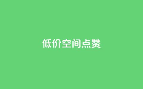 QQ低价空间点赞 - 低价空间QQ点赞服务~ 第1张 QQ低价空间点赞 - 低价空间QQ点赞服务~ 第1张