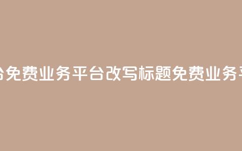 ks免费业务平台(免费业务平台KS改写标题：KS免费业务平台—最佳选择)  第1张