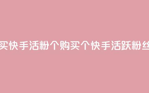 买快手活粉10000个(购买10000个快手活跃粉丝) 第1张 买快手活粉10000个(购买10000个快手活跃粉丝) 第1张