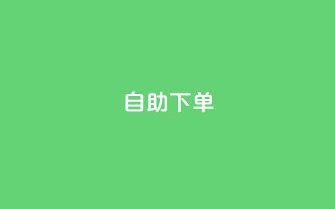 自助下单dy - 优化自助下单体验,提升业务效率新方案! 第1张 自助下单dy - 优化自助下单体验,提升业务效率新方案! 第1张