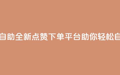 点赞下单平台自助 - 全新点赞下单平台助你轻松自助购物! 第1张 点赞下单平台自助 - 全新点赞下单平台助你轻松自助购物! 第1张