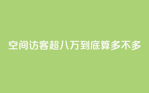 qq空间访客超八万:到底算多不多? 第1张 qq空间访客超八万:到底算多不多? 第1张