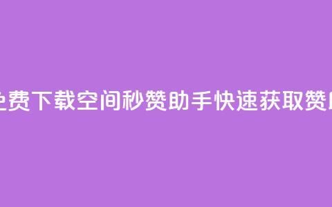 免费下载QQ空间秒赞助手,快速获取赞助! 第1张 免费下载QQ空间秒赞助手,快速获取赞助! 第1张