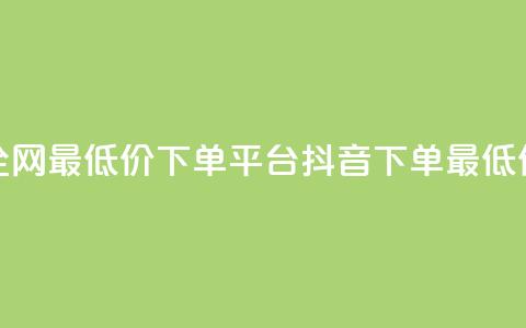 抖音全网最低价下单平台(抖音下单最低价平台) 第1张 抖音全网最低价下单平台(抖音下单最低价平台) 第1张