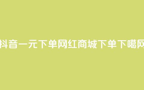 抖音一元下单 - 网红商城下单ios 第1张 抖音一元下单 - 网红商城下单ios 第1张