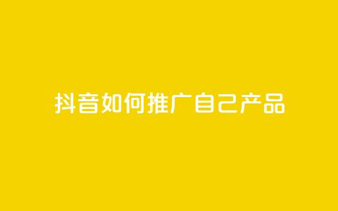 抖音如何推广自己产品 - 抖音产品自我推广技巧大揭秘~ 第1张 抖音如何推广自己产品 - 抖音产品自我推广技巧大揭秘~ 第1张