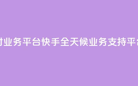快手24小时业务平台 - 快手全天候业务支持平台! 第1张 快手24小时业务平台 - 快手全天候业务支持平台! 第1张
