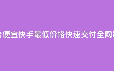 全网最低业务平台便宜快手(最低价格,快速交付,全网最便宜的业务平台) 第1张 全网最低业务平台便宜快手(最低价格,快速交付,全网最便宜的业务平台) 第1张