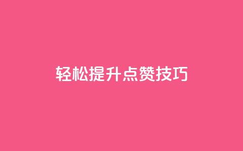 轻松get提升KS点赞技巧 第1张 轻松get提升KS点赞技巧 第1张