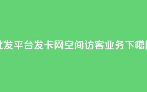 cdk批发平台发卡网 - QQ空间访客业务 第1张 cdk批发平台发卡网 - QQ空间访客业务 第1张