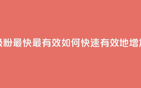 抖音如何吸粉最快最有效(如何快速有效地增加抖音粉丝) 第1张 抖音如何吸粉最快最有效(如何快速有效地增加抖音粉丝) 第1张