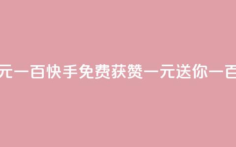 快手免费获赞一元一百 - 快手免费获赞	，一元送你一百，不容错过！~  第1张