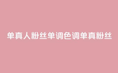 ks单真人粉丝(单调色调单真粉丝) 第1张 ks单真人粉丝(单调色调单真粉丝) 第1张