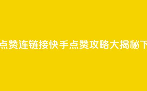 快手点赞连链接(快手点赞攻略大揭秘) 第1张 快手点赞连链接(快手点赞攻略大揭秘) 第1张