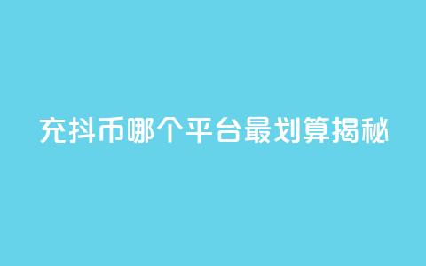 充抖币哪个平台最划算揭秘 第1张 充抖币哪个平台最划算揭秘 第1张