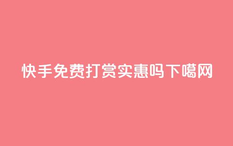 快手免费打赏实惠吗? 第1张 快手免费打赏实惠吗? 第1张