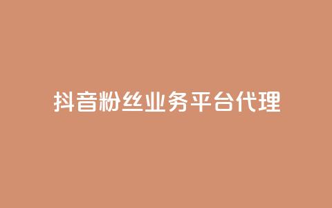 抖音粉丝业务平台代理 - 抖音粉丝业务代理模式解析与推广技巧。 第1张 抖音粉丝业务平台代理 - 抖音粉丝业务代理模式解析与推广技巧。 第1张