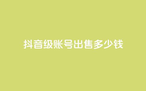 抖音60级账号出售多少钱 - 抖音60级账号的市场价格是多少。 第1张 抖音60级账号出售多少钱 - 抖音60级账号的市场价格是多少。 第1张