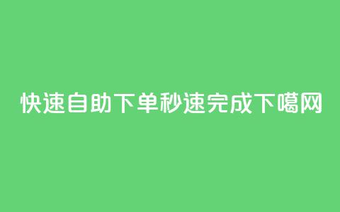 快速自助下单	，秒速完成！  第1张