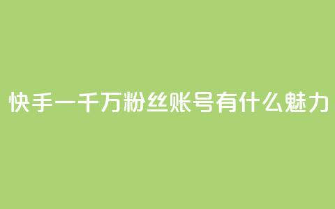 快手一千万粉丝账号有什么魅力 第1张 快手一千万粉丝账号有什么魅力 第1张