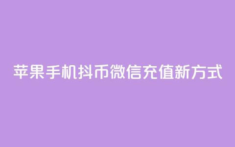 苹果手机抖币微信充值新方式 第1张 苹果手机抖币微信充值新方式 第1张