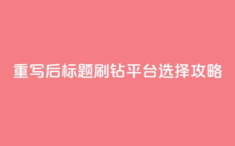 重写后标题:刷钻平台选择攻略 第1张 重写后标题:刷钻平台选择攻略 第1张