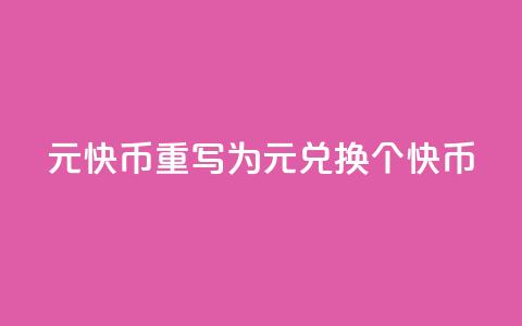 1元7快币重写为“1元兑换7个快币” 第1张 1元7快币重写为“1元兑换7个快币” 第1张