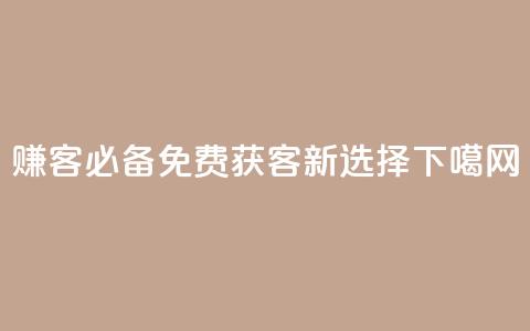 赚客必备:免费获客新选择 第1张 赚客必备:免费获客新选择 第1张