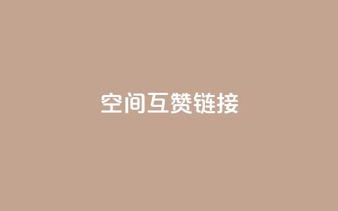 空间互赞链接 - 高效提升网站流量的空间互赞链接策略~ 第1张 空间互赞链接 - 高效提升网站流量的空间互赞链接策略~ 第1张