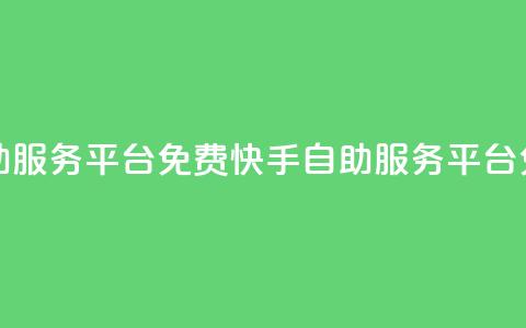 快手自助服务平台免费(快手自助服务平台免费助力) 第1张 快手自助服务平台免费(快手自助服务平台免费助力) 第1张