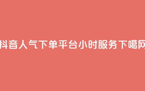 抖音人气下单平台24小时服务 第1张 抖音人气下单平台24小时服务 第1张