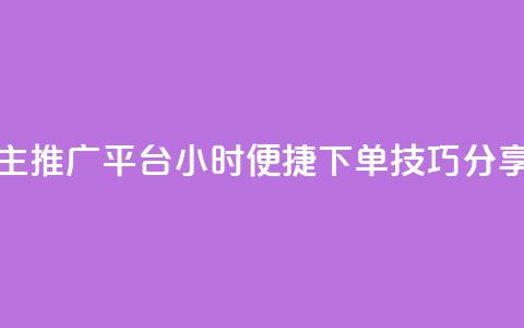 抖音自主推广平台24小时便捷下单技巧分享 第1张 抖音自主推广平台24小时便捷下单技巧分享 第1张